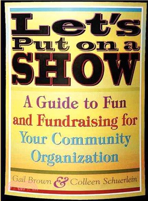 Let's Put on a Show: A Guide to Fun And Fundraising for Your Community Organization