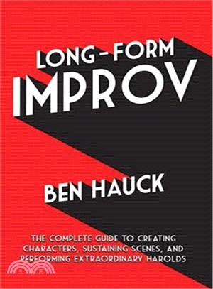 Long-Form Improv ─ The Complete Guide to Creating Characters, Sustaining Scenes, and Performing Extraordinary Harolds