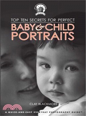 Top Ten Secrets for Perfect Baby & Child Portraits ─ A Quick-and-Easy Everyday Photography Guide