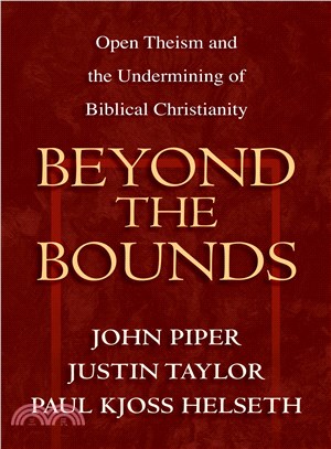 Beyond the Bounds: Open Theism and the Undermining of Biblical Christianity