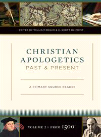 Christian Apologetics Past and Present ─ A Primary Source Reader: From 1500