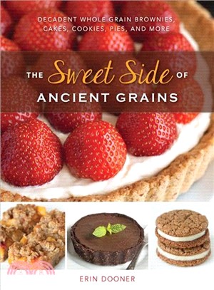 The Sweet Side of Ancient Grains ─ Decadent Whole-Grain Brownies, Cakes, Cookies, Pies, and More