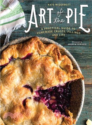 Art of the Pie ─ A Practical Guide to Homemade Crusts, Fillings and Life