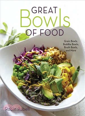 Great Bowls of Food ─ Grain Bowls, Buddha Bowls, Broth Bowls, and More