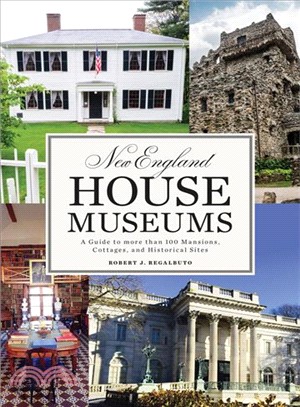 New England House Museums : A Guide to More than 100 Mansions, Cottages, and Historical Sites