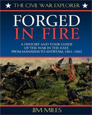 Forged in Fire ― A History and Tour Guide of the War in the East from Manassas to Antietam, 1861-1862