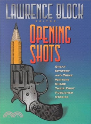 Opening Shots ― Great Mystery and Crime Writers Share Their First Published Stories