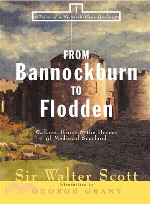 From Bannockburn to Flodden: Wallace, Bruce, & the Heroes of Medieval Scotland