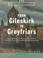 From Gileskirk to Greyfriars: Mary Queen of Scots, John Knox & the Heroes of Scotland's Reformation