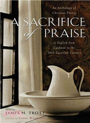 A Sacrifice of Praise: An Anthology of Christian Poetry in English from Caedmon to the Twentieth Century : Selected And Arranged With Notes on the Poets, Periods, And Genres