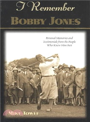 I Remember Bobby Jones ― Personal Memories and Testimonials from the People Who Knew Him Best