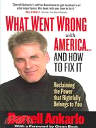 What Went Wrong With America-- And How To Fix It: Reclaiming The Power That Rightfully Belongs To You