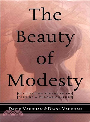 The Beauty Of Modesty: (Cultivating Virtue In The Face Of A Vulgar Culture)