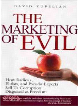 The Marketing Of Evil: How Radicals, Elitists, And Pseudo-experts Sell Us Corruption Disguised As Freedom