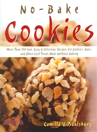 No-Bake Cookies ─ More Than 150 Fun, Easy & Delicious Recipes for Cookies, Bars, And Other Cool Treats Made Without Baking