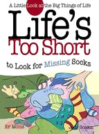 Life's Too Short to Look for the Missing Sock: A Little Look at the Big Things of Life