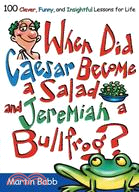 When Did Caesar Become A Salad and Jeremiah A Bullfrog?: 100 Clever, Funny, And Insightful Lessons For Life