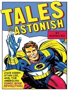 Tales To Astonish: Jack Kirby, Stan Lee, And The American Comic Book Revolution