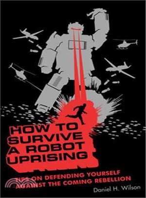 How to Survive a Robot Uprising ─ Tips on Defending Yourself Against the Coming Rebellion