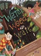 Water, Weed, and Wait