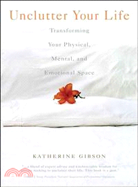 Unclutter Your Life: Transforming Your Physical, Mental and Emotional Space