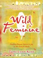 Wild Feminine ─ Finding Power, Spirit & Joy in the Female Body