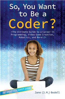 So, You Want to Be a Coder? ─ The Ultimate Guide to a Career in Programming, Video Game Creation, Robotics, and More!/>