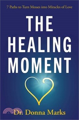 The Healing Moment: 7 Paths to Turn Messes Into Miracles of Love