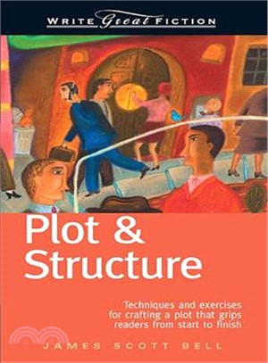 Plot & Structure ─ Techniques and Exercises for Crafting a Plot That Grips Readers from Start to Finish