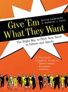 Give 'Em What They Want: The Right Way to Pitch Your Novel to Editors and Agents, A Novelist's Complete Guide to : Query Letters, Synopses, Outlines