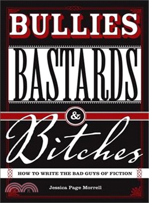 Bullies, Bastards & Bitches ─ How to Write the Bad Guys of Fiction