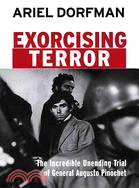 Exorcising Terror: The Incredible Unending Trial of General Augusto Pinochet