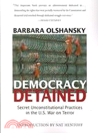 Democracy Detained: Secret, Unconstitutional Practices in the U.S. War on Terror