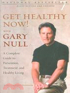 Get Healthy Now! ─ A Complete Guide to Prevention, Treatment And Healthy Living / With Gary Null