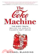 The Coke Machine: The Dirty Truth Behind the World's Favorite Soft Drink