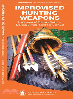 Improvised Hunting Weapons ─ A Waterproof Pocket Guide to Making Simple Tools for Survival