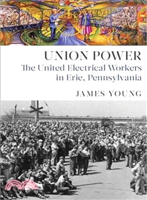 Union Power ─ The United Electrical Workers in Erie, Pennsylvania