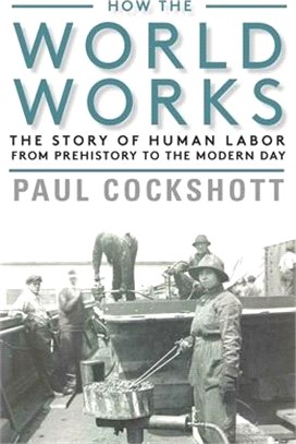 How the World Works ― The Story of Human Labor from Prehistory to the Modern Day