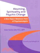 Mourning, spirituality and psychic change :a new object relations view of psychoanalysis /