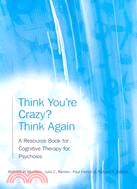 Think You're Crazy? Think Again ─ A Resource Book for Cognitive Therapy for Psychosis