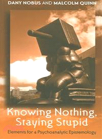 'knowing Nothing, Staying Stupid ─ Elements For A Psychoanalytic Epistemology