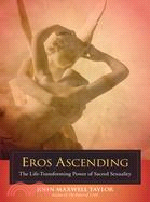 Eros Ascending ─ The Life-Transforming Power of Sacred Sexuality