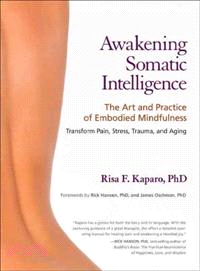 Awakening Somatic Intelligence ─ The Art and Practice of Embodied Mindfulness: Transform Pain, Stress, Trauma, and Aging