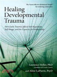 Healing Developmental Trauma ─ How Early Trauma Affects Self-Regulation, Self-Image, and the Capacity for Relationship
