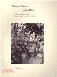 There Is a Garden in the Mind—A Memoir of Alan Chadwick and the Organic Movement in California