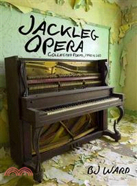 Jackleg Opera ─ Collected Poems, 1990 to 2013