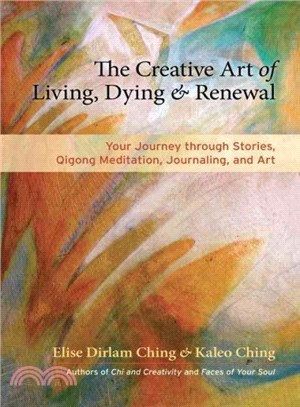 The creative art of living, dying and renewal :your journey of renewal through stories, Qigong meditation, journaling, and art /