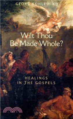 Wilt Thou Be Made Whole?：Healing in the Gospels