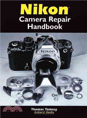 Nikon Camera Repair Handbook ─ Repairing & Restoring Collectible Nikon Cameras, Lenses and Accessories, 1951-1985