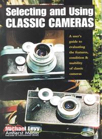 Selecting and Using Classic Cameras ─ A User's Guide to Evaluating Features, Condition & Usability of Classic Cameras
